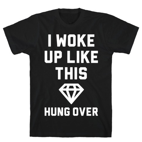 I Woke Up Like This Hung Over T-Shirt