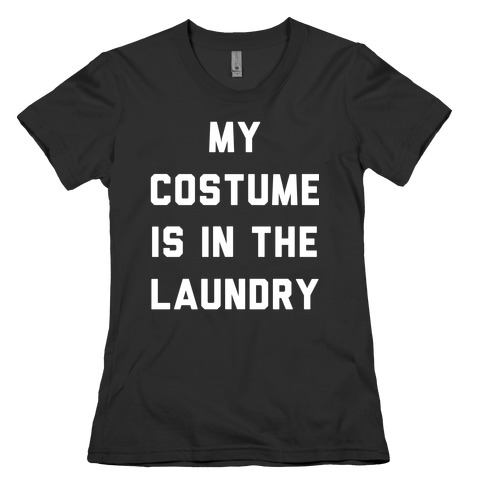 My Costume is in the Laundry Womens T-Shirt