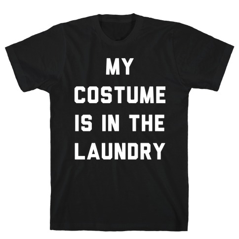 My Costume is in the Laundry T-Shirt
