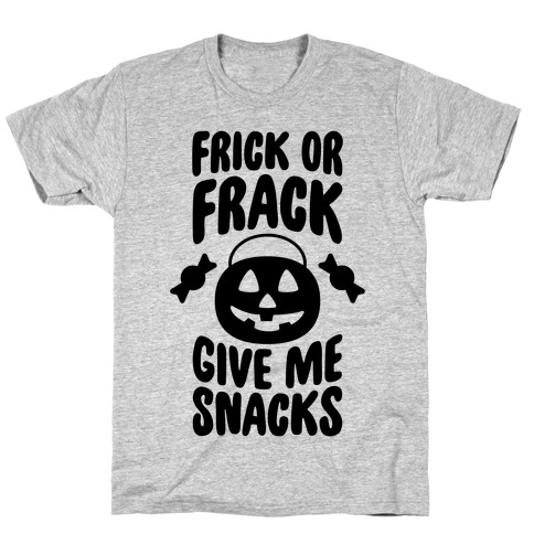 Frick Or Frack, Give Me Snacks T-Shirt