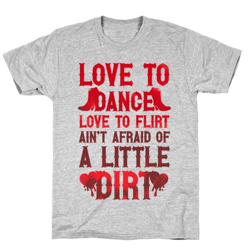 Love To Dance, Love To Flirt, Ain't Afraid Of A Little Dirt (Red Boots) T-Shirt