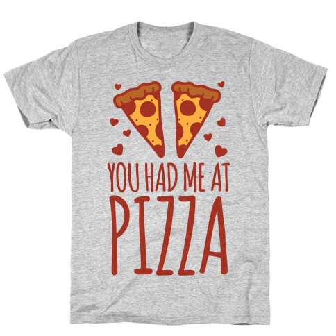 You Had Me At Pizza T-Shirt