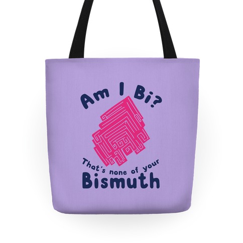 Am I Bi? That's None Of Your Bismuth Tote