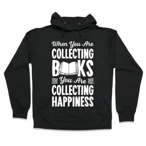 When You Are Collecting Books You Are Collecting Happiness Hooded Sweatshirt