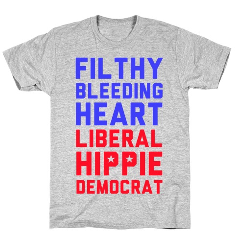 Filthy Bleeding Heart Liberal Hippie Democrat T-Shirt