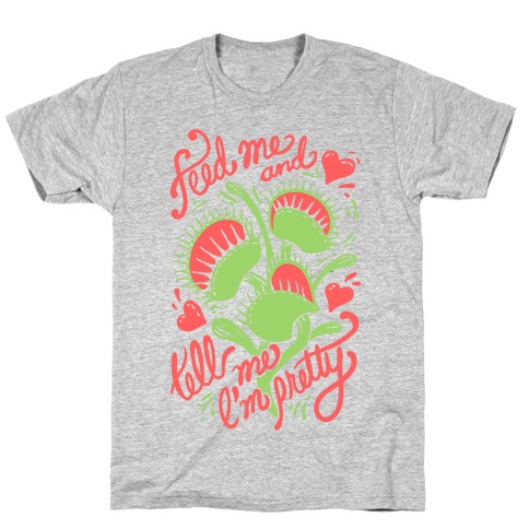Venus Fly Trap: Feed Me And Tell Me I'm Pretty T-Shirt