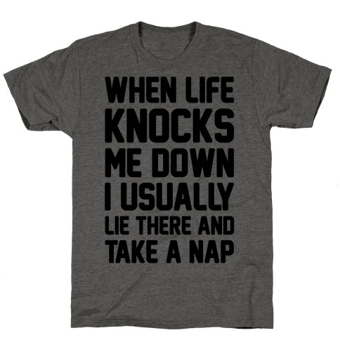 When Life Knocks Me Down I Usually Lie There And Take A Nap T-Shirt