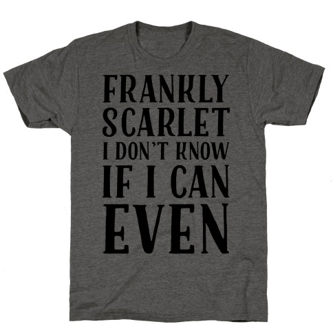 Frankly Scarlet I Don't Know If I Can Even T-Shirt
