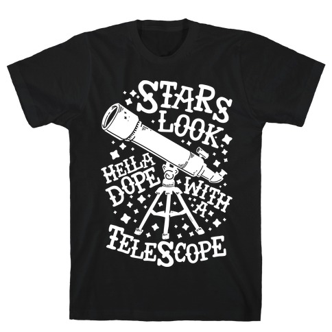 Stars Look Hella Dope With a Telescope T-Shirt