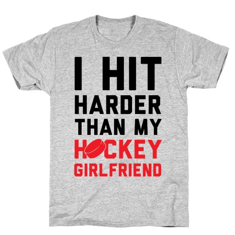 I Hit Harder Than My Hockey Girlfriend T-Shirt