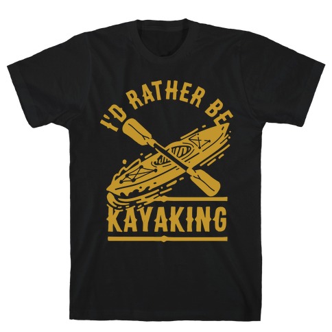 I'd Rather Be Kayaking T-Shirts | LookHUMAN