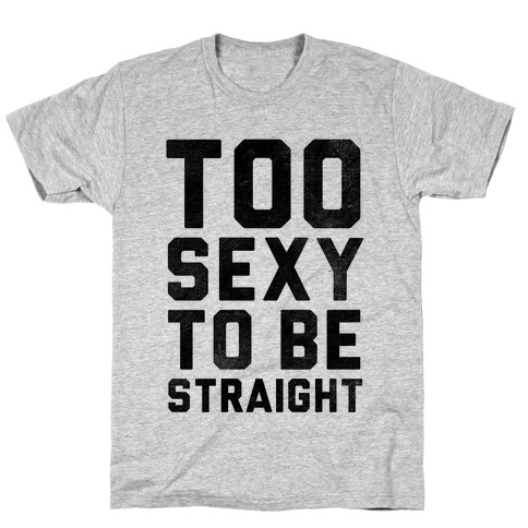 Too Sexy To Be Straight T-Shirt