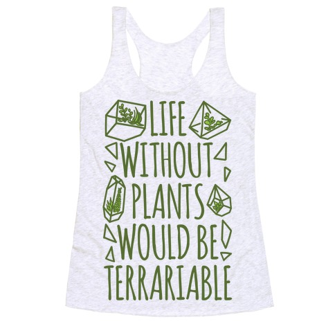 Life Without Plants Would Be Terrariable Racerback Tank Top