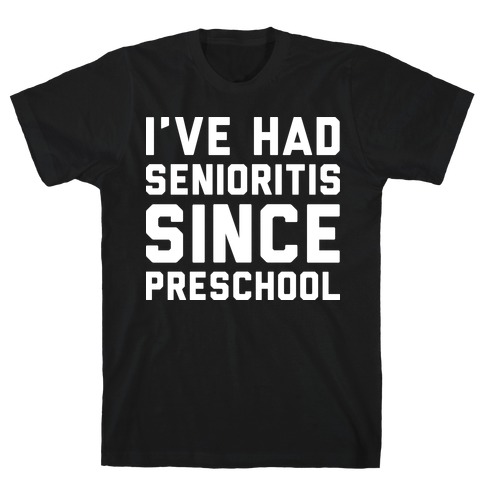 I've Had Senioritis Since Preschool T-Shirt