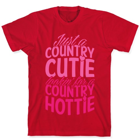 Just A Country Cutie Looking For A Country Hottie T-Shirts | LookHUMAN