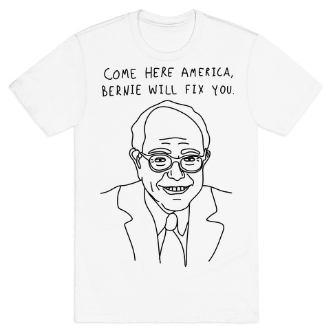 Come Here America, Bernie Will Fix You T-Shirt
