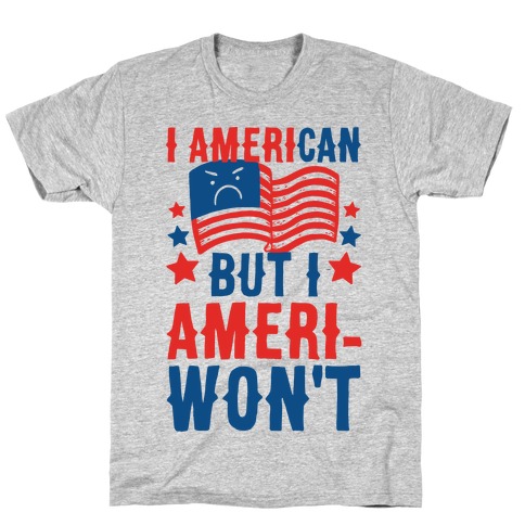 I AmeriCAN But I AmeriWON'T T-Shirt