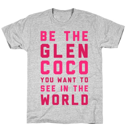 Be The Glen Coco You Want to See In The World T-Shirt