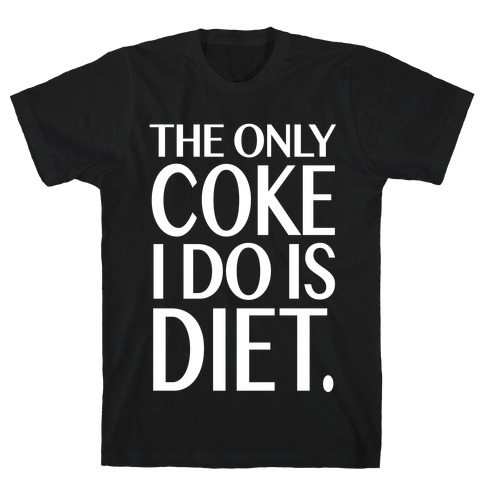 The Only Coke I Do is Diet T-Shirt