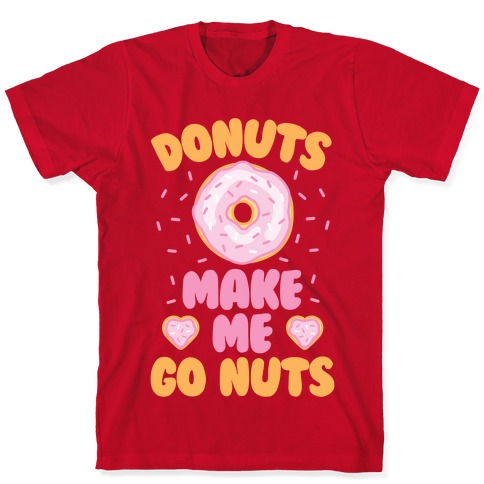 Donuts Make Me Go Nuts T-Shirts | LookHUMAN