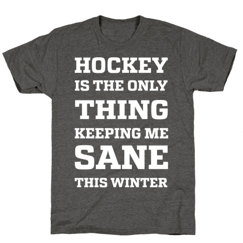 Hockey Is The Only Thing Keeping Me Sane This Winter T-Shirt