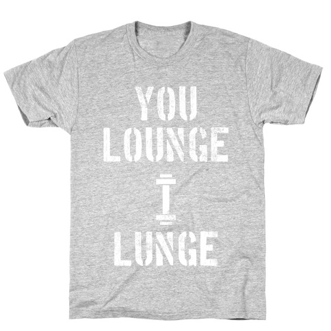 You Lounge I Lunge T-Shirt