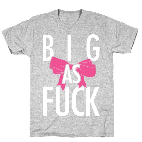 Big As F*** T-Shirt