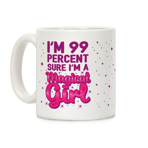 I'm 99 Percent Sure I'm a Magical Girl Coffee Mug