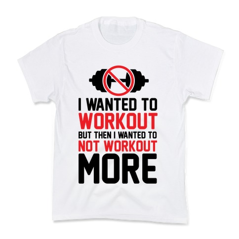 I Wanted To Workout But Then I Wanted To Not Workout More Kids T-Shirt