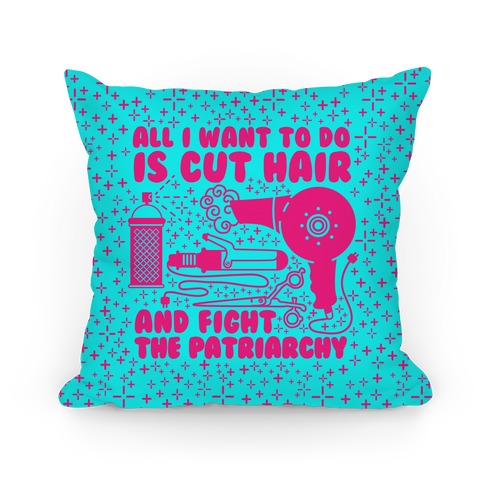 All I Want to Do is Cut Hair and Fight the Patriarchy Pillow