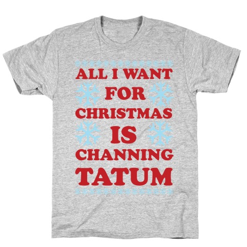 All I Want for Christmas is Channing Tatum T-Shirt
