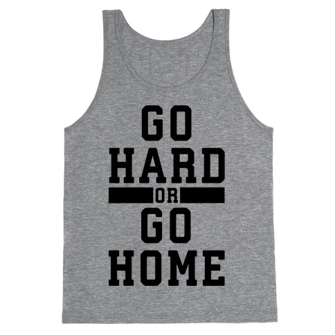 Go Hard or Go Home! Tank Top