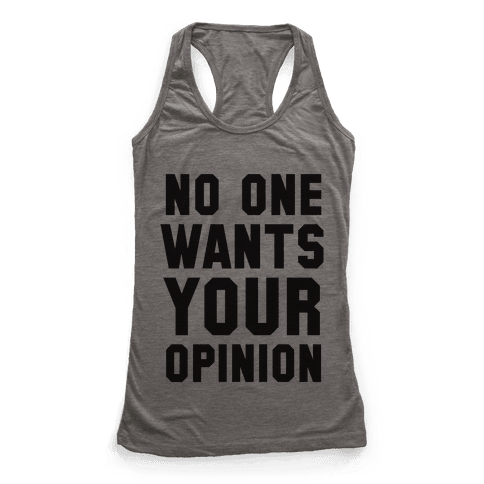 No One Wants Your Opinion - Racerback Tank Tops - HUMAN