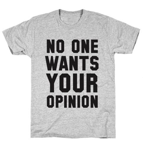 No One Wants Your Opinion - T-Shirt - HUMAN