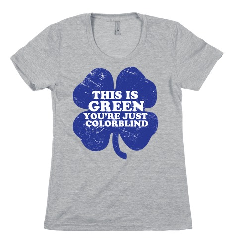 This Is Green You're Just Colorblind Womens T-Shirt