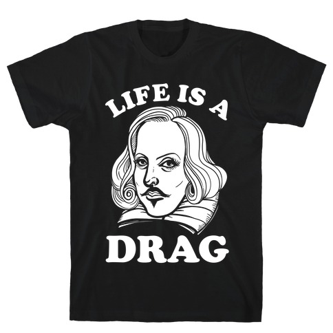 Life Is A Drag (Shakespeare) T-Shirt