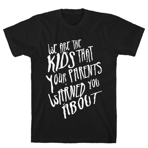 The Kids That Your Parents Warned You About T-Shirt