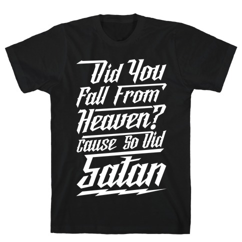 Did You Fall From Heaven Cause So Did Satan T-Shirt