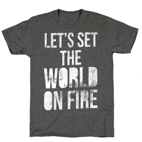 Let's Set the World on Fire T-Shirt