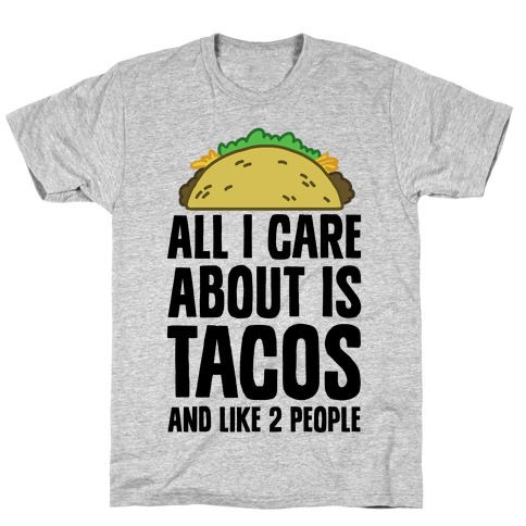 All I Care About Is Tacos And Like 2 People T-Shirts | LookHUMAN