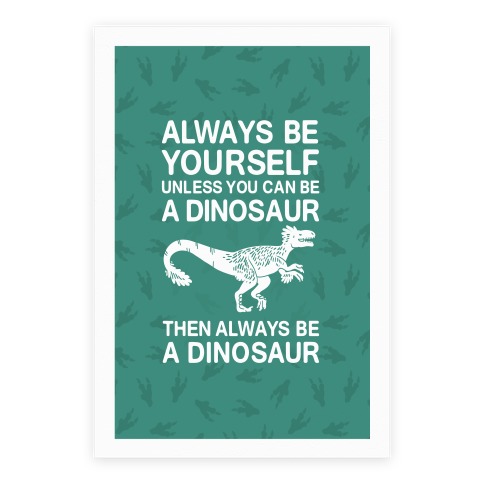 Always Be Yourself, Unless You Can Be A Dinosaur Poster