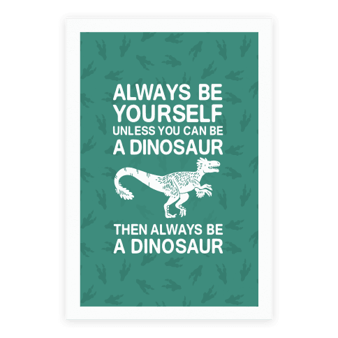 Always Be Yourself, Unless You Can Be A Dinosaur - Poster - HUMAN