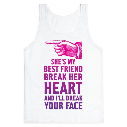 She S My Best Friend Break Her Heart And I Ll Break Your Face Tank Tops Lookhuman