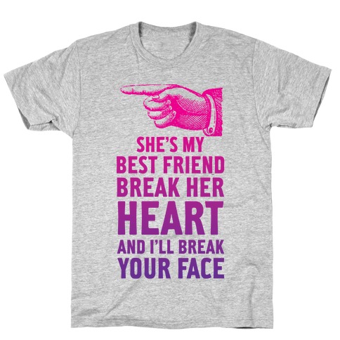 She S My Best Friend Break Her Heart And I Ll Break Your Face T Shirts Lookhuman