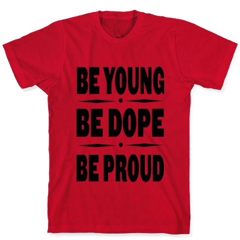 Prevail støn filosofi Be Young Be Dope Be Proud T-Shirts | LookHUMAN