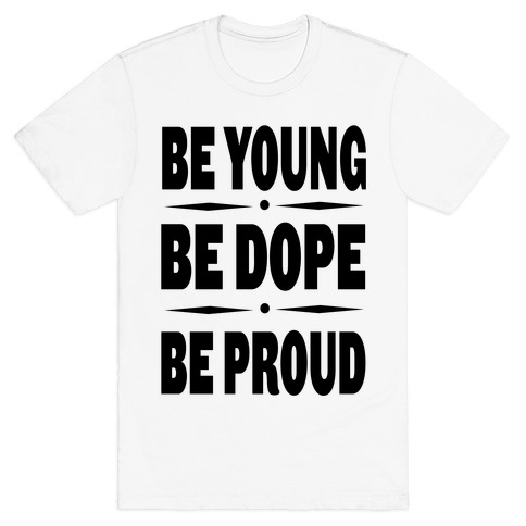 Be Young Be Dope Be Proud T-Shirt