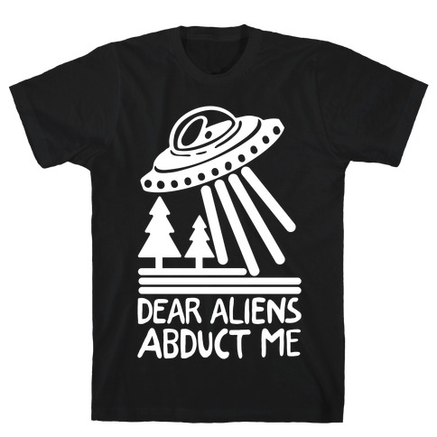 Dear Aliens, Abduct Me T-Shirt
