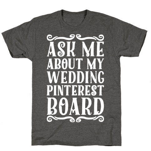 Ask Me About My Wedding Pinterest Board T-Shirt