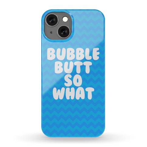 Bubble Butt So What Case Phone Case