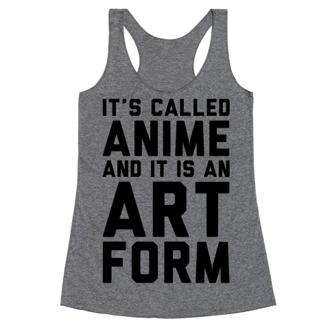 It's Called Anime And It Is An Art Form Racerback Tank Top